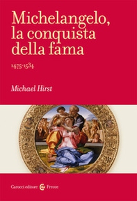 Michelangelo, la conquista della fama. 1475-1534 - Librerie.coop