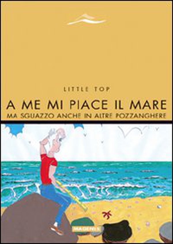 A me mi piace il mare. Ma sguazzo anche in altre pozzanghere - Librerie.coop A me mi piace il mare. Ma sguazzo anche in altre pozzanghere - Librerie.coop