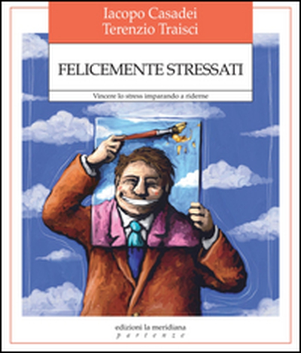 Felicemente stressati. Vincere lo stress imparando a riderne - Librerie.coop Felicemente stressati. Vincere lo stress imparando a riderne - Librerie.coop