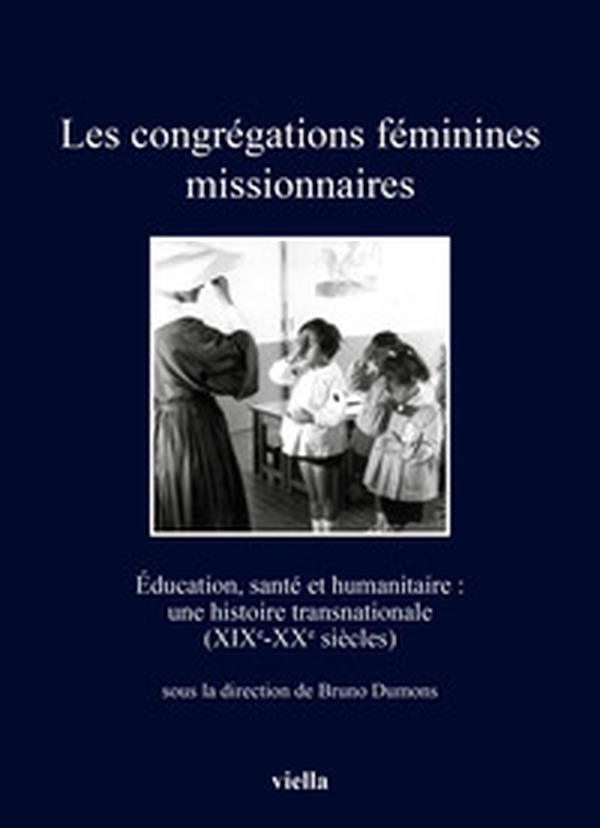 Les congrégations féminines missionnaires. Éducation, santé et humanitaire: une histoire transnationale (XIXe-XXe siècles) - Librerie.coop Les congrégations féminines missionnaires. Éducation, santé et humanitaire: une histoire transnationale (XIXe-XXe siècles) - Librerie.coop