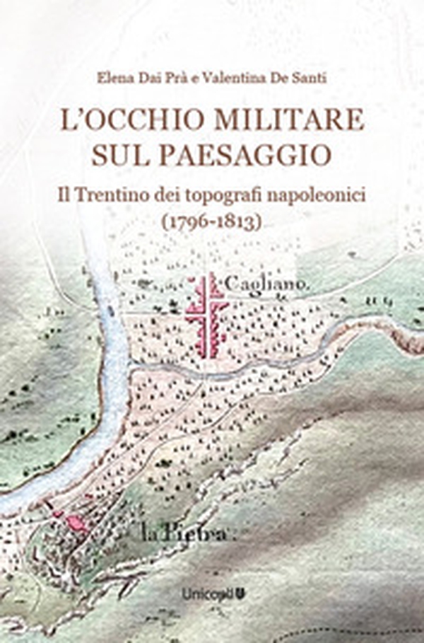 L'occhio militare sul paesaggio. Il Trentino dei topografi napoleonici (1796-1813) - Librerie.coop L'occhio militare sul paesaggio. Il Trentino dei topografi napoleonici (1796-1813) - Librerie.coop