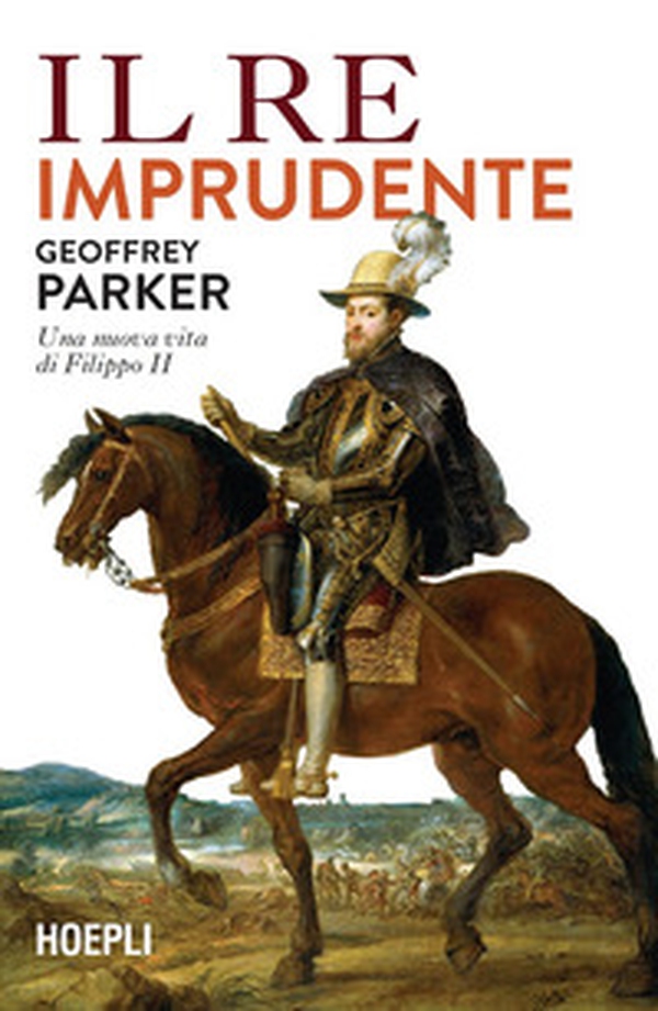 Il re imprudente. Una nuova vita di Filippo II - Librerie.coop Il re imprudente. Una nuova vita di Filippo II - Librerie.coop
