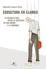 Escultura en llamas. La delgada línea entre la confianza en uno mismo y la soberbia - Librerie.coop