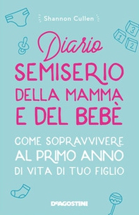 Diario semiserio della mamma e del bebè. Come sopravvivere al primo anno di vita di tuo figlio - Librerie.coop Diario semiserio della mamma e del bebè. Come sopravvivere al primo anno di vita di tuo figlio - Librerie.coop