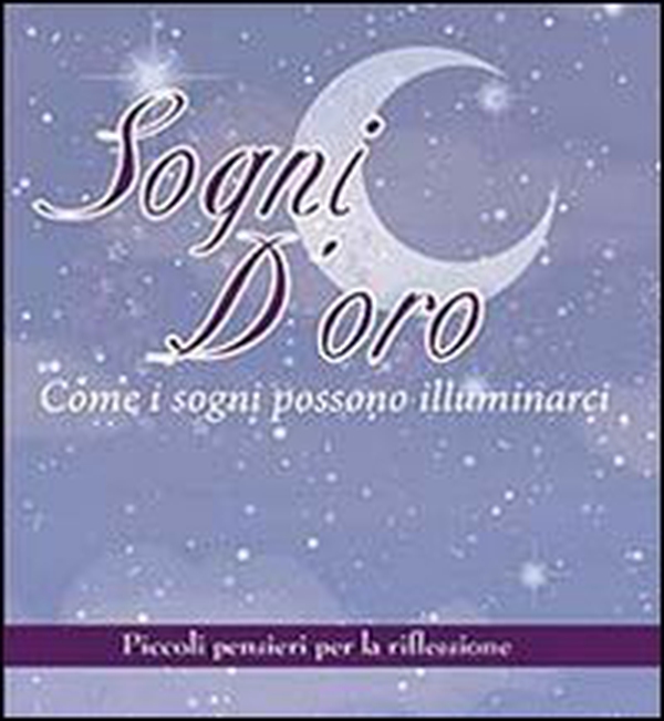 Sogni d'oro. Come i sogni possono illuminarci. Piccoli pensieri per la riflessione - Librerie.coop Sogni d'oro. Come i sogni possono illuminarci. Piccoli pensieri per la riflessione - Librerie.coop