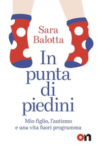 In punta di piedini. Mio figlio, l'autismo e una vita fuori programma - Librerie.coop