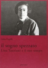 Il sogno spezzato. Lina Tanziani e il suo tempo - Librerie.coop