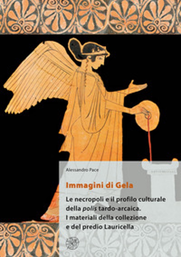 Immagini di Gela. Le necropoli e il profilo culturale della polis tardo-arcaica. I materiali della collezione e del predio Lauricella - Librerie.coop Immagini di Gela. Le necropoli e il profilo culturale della polis tardo-arcaica. I materiali della collezione e del predio Lauricella - Librerie.coop