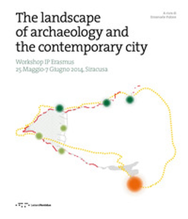 The landscape of archaeology and the contemporary city. Workshop IP Erasmus (Siracusa, 25 maggio-7 giugno 2014) - Librerie.coop The landscape of archaeology and the contemporary city. Workshop IP Erasmus (Siracusa, 25 maggio-7 giugno 2014) - Librerie.coop