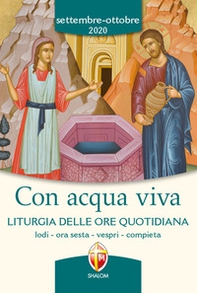 Con acqua viva. Liturgia delle ore quotidiana. Lodi, ora sesta, vespri, compieta. Settembre-ottobre 2020 - Librerie.coop