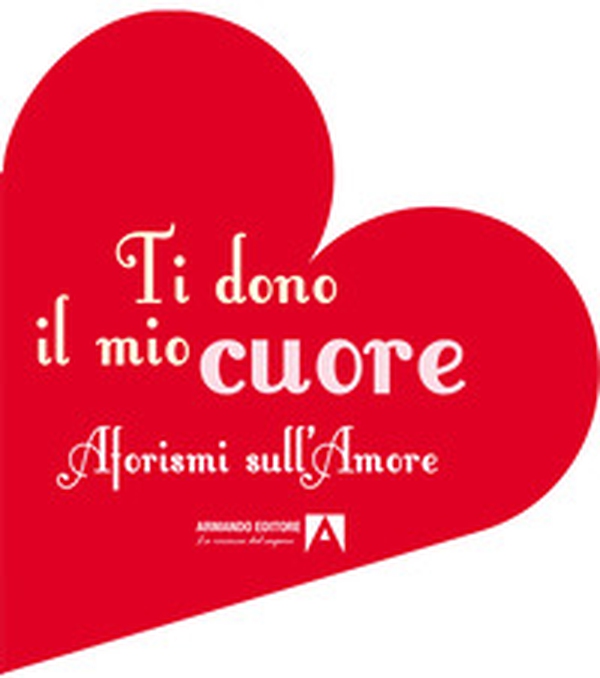 Ti dono il mio cuore. Aforismi sull'amore - Librerie.coop Ti dono il mio cuore. Aforismi sull'amore - Librerie.coop