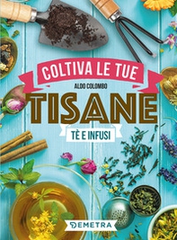 Coltiva le tue tisane. Tè e infusi - Librerie.coop Coltiva le tue tisane. Tè e infusi - Librerie.coop