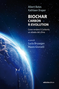 Biochar. Carbon r-evolution. Come rendere il carbonio un alleato del clima - Librerie.coop
