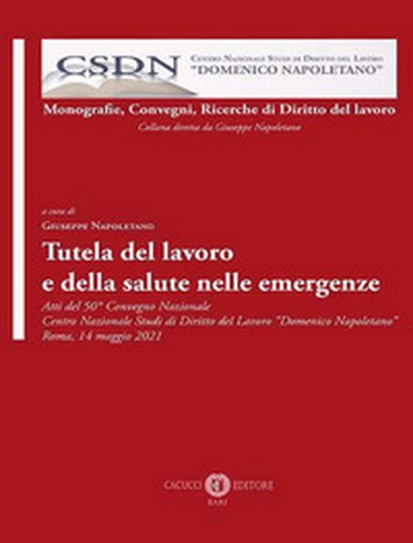 Tutela del lavoro e della salute nelle emergenze. Atti del 50° Convegno Nazionale Centro Nazionale Studi di Diritto del Lavoro «Domenico Napoletano» Roma, 14 maggio 2021 - Librerie.coop Tutela del lavoro e della salute nelle emergenze. Atti del 50° Convegno Nazionale Centro Nazionale Studi di Diritto del Lavoro «Domenico Napoletano» Roma, 14 maggio 2021 - Librerie.coop