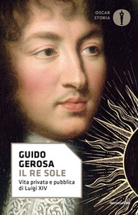 Il re Sole. Vita privata e pubblica di Luigi XIV - Librerie.coop