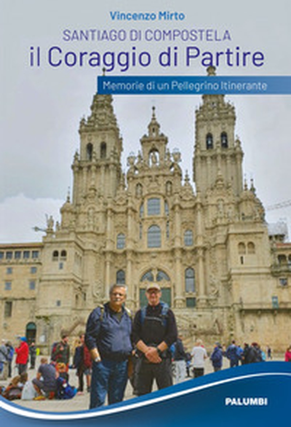 Santiago di Compostela. Il coraggio di partire. Memorie di un pellegrino itinerante - Librerie.coop Santiago di Compostela. Il coraggio di partire. Memorie di un pellegrino itinerante - Librerie.coop