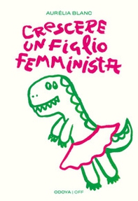 Crescere un figlio femminista. Manuale di educazione antisessista per figli maschi - Librerie.coop