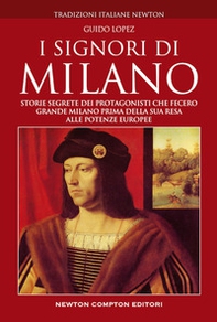 I Signori di Milano. Dai Visconti agli Sforza. Storia e segreti - Librerie.coop