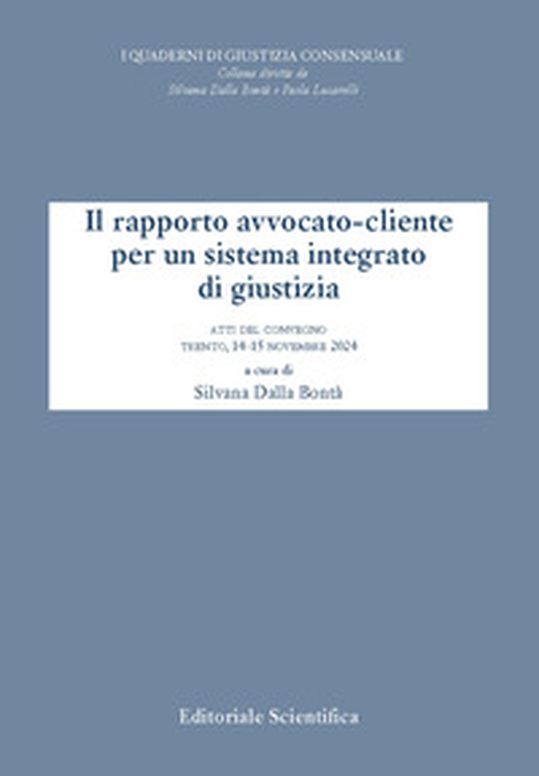 Il rapporto avvocato-cliente per un sistema integrato di giustizia. Atti del convegno, Trento, 14-15 novembre 2024 - Librerie.coop