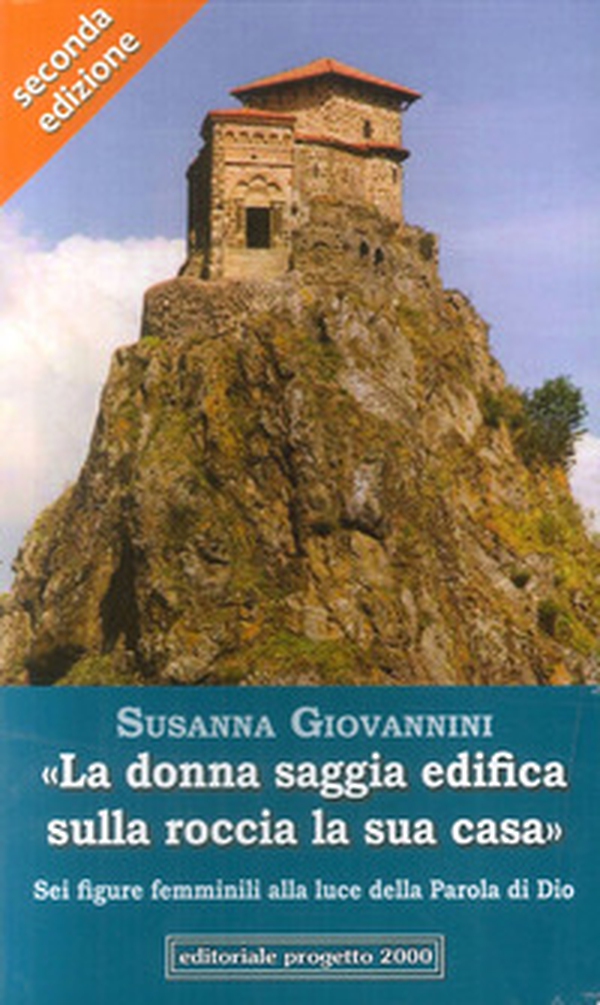 «La donna saggia edifica sulla roccia la sua casa. Sei figure femminili alla luce della parola di Dio» - Librerie.coop «La donna saggia edifica sulla roccia la sua casa. Sei figure femminili alla luce della parola di Dio» - Librerie.coop