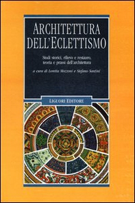 Architettura dell'eclettismo. Studi storici, rilievo e restauro, teoria e prassi dell'architettura - Librerie.coop