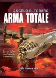 Arma totale. Dovevano studiare l'energia nucleare invece inventarono la bomba atomica - Librerie.coop
