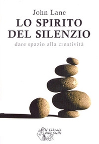 Lo spirito del silenzio. Dare spazio alla creatività - Librerie.coop