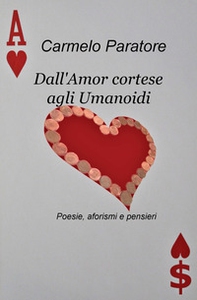 Dall'amor cortese agli umanoidi. Poesie, aforismi e pensieri - Librerie.coop