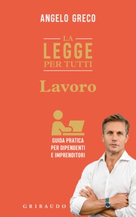 La legge per tutti. Lavoro. Guida pratica per dipendenti e imprenditori - Librerie.coop