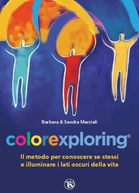 Colorexploring. Il metodo per conoscere se stessi e illuminare i lati oscuri della vita - Librerie.coop