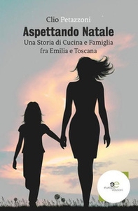 Aspettando Natale. Una storia di cucina e famiglia fra Emilia e Toscana - Librerie.coop