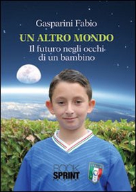 Un altro mondo. Il futuro negli occhi di un bambino - Librerie.coop