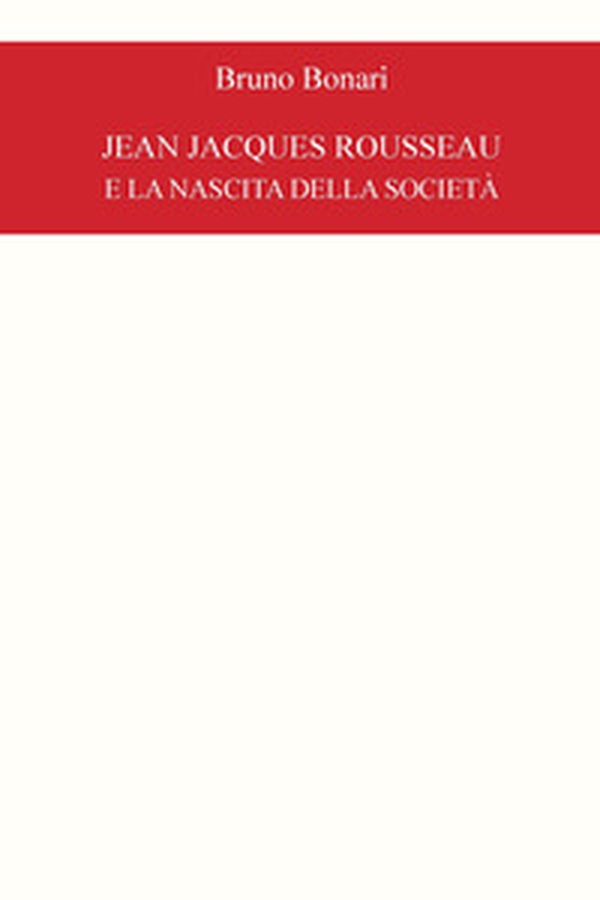 Jean Jacques Rousseau e la nascita della società - Librerie.coop Jean Jacques Rousseau e la nascita della società - Librerie.coop