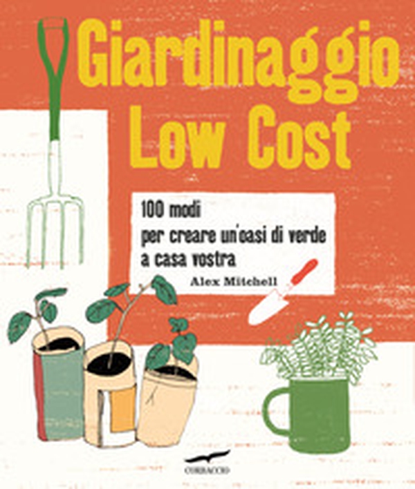 Giardinaggio low cost. 100 modi per creare un'oasi di verde a casa vostra - Librerie.coop Giardinaggio low cost. 100 modi per creare un'oasi di verde a casa vostra - Librerie.coop