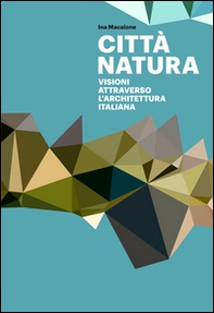 Città natura. Visioni attraverso l'architettura italiana - Librerie.coop Città natura. Visioni attraverso l'architettura italiana - Librerie.coop
