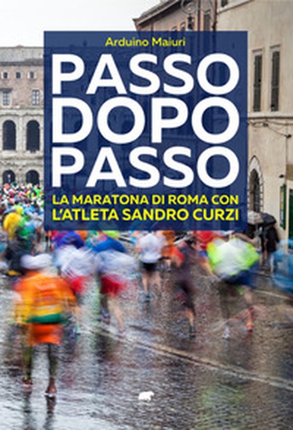 Passo dopo passo. La maratona di Roma con l'atleta Sandro Curzi - Librerie.coop Passo dopo passo. La maratona di Roma con l'atleta Sandro Curzi - Librerie.coop