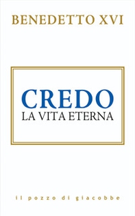 Credo. La vita eterna - Librerie.coop
