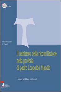 Il ministero della riconciliazione nella profezia di Leopoldo Mandic. Prospettive attuali - Librerie.coop