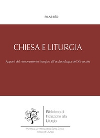 Chiesa e liturgia. Apporti del movimento liturgico al rinnovamento ecclesiologico della prima metà del XX secolo - Librerie.coop