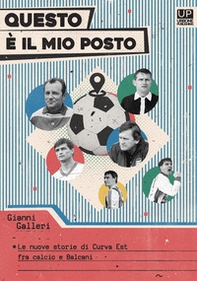 Questo è il mio posto. Le nuove storie di Curva est tra calcio e Balcani - Librerie.coop