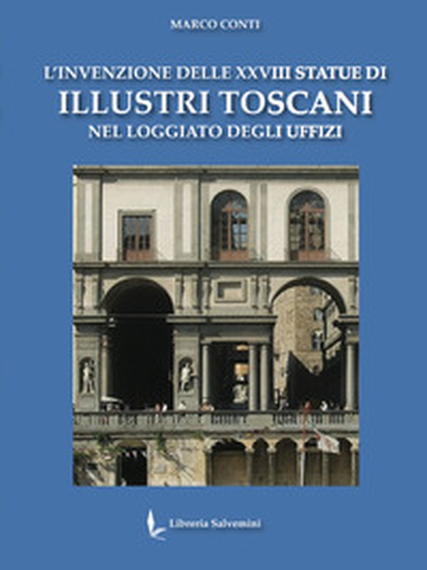 L'invenzione delle XXVIII statue di illustri toscani nel loggiato degli Uffizi - Librerie.coop L'invenzione delle XXVIII statue di illustri toscani nel loggiato degli Uffizi - Librerie.coop