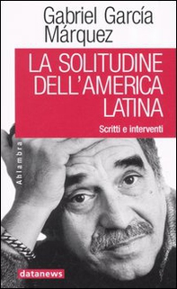 La solitudine dell'America latina. Scritti e interventi - Librerie.coop