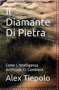 Il diamante di pietra. Come l'intelligenza artificiale ci cambierà - Librerie.coop