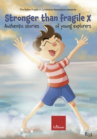 Stronger than Fragile X - DISPONIBILE PRESSO L'EDITORE. Authentic stories of young explorers - Librerie.coop