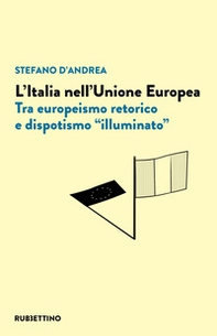 L'Italia nell'Unione Europea. Tra europeismo retorico e dispotismo «illuminato» - Librerie.coop