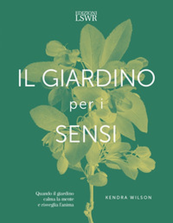 Il giardino per i sensi. Quando il giardino calma la mente e risveglia l'anima - Librerie.coop Il giardino per i sensi. Quando il giardino calma la mente e risveglia l'anima - Librerie.coop