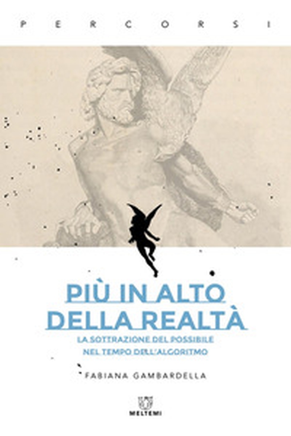 Più in alto della realtà. La sottrazione del possibile nel tempo dell'algoritmo - Librerie.coop Più in alto della realtà. La sottrazione del possibile nel tempo dell'algoritmo - Librerie.coop