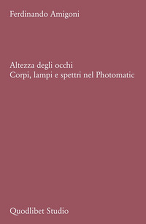 Altezza degli occhi. Corpi, lampi e spettri nel Photomatic - Librerie.coop Altezza degli occhi. Corpi, lampi e spettri nel Photomatic - Librerie.coop