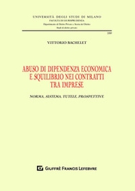 Abuso di dipendenza economica e squilibrio nei contratti tra imprese. Norma, sistema, tutele, prospettive - Librerie.coop