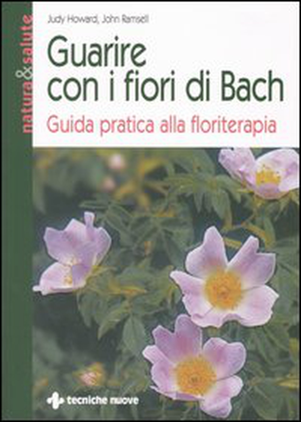 Guarire con i fiori di Bach. Guida pratica alla floriterapia - Librerie.coop